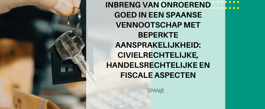 Inbreng van vastgoed in een Spaanse SL: juridische en fiscale aspecten