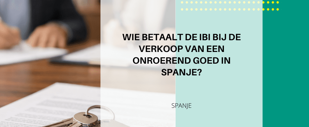 Wie betaalt de onroerendgoedbelasting (IBI) bij verkoop in Spanje?